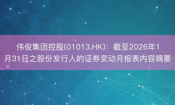 伟俊集团控股(01013.HK)：截至2026年1月31日之股份发行人的证券变动月报表内容摘要