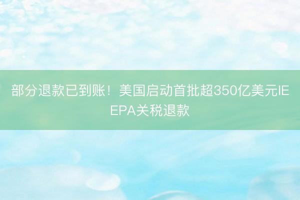 部分退款已到账！美国启动首批超350亿美元IEEPA关税退款