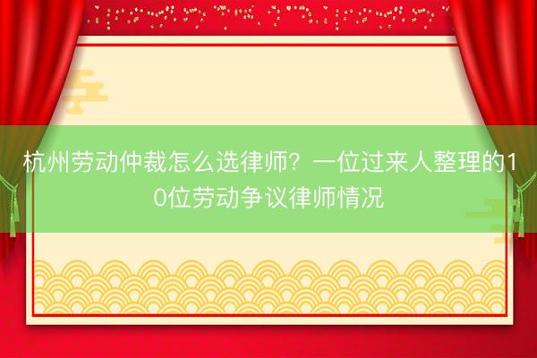 杭州劳动仲裁怎么选律师？一位过来人整理的10位劳动争议律师情况