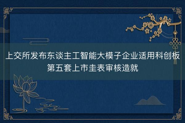 上交所发布东谈主工智能大模子企业适用科创板第五套上市圭表审核造就